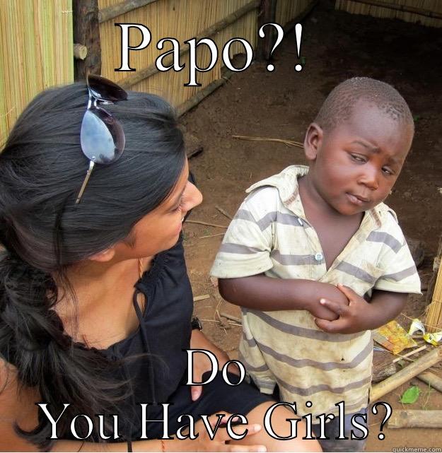 PAPO?! DO YOU HAVE GIRLS? Skeptical Third World Kid