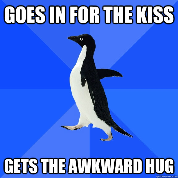 Goes in for the kiss gets the awkward hug  Socially Awkward Penguin