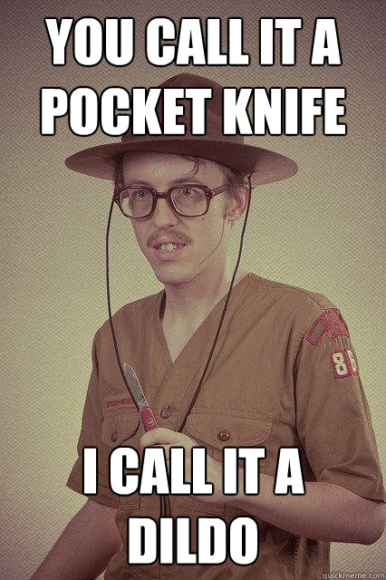 you call it a pocket knife i call it a dildo  Bitch I will cut you