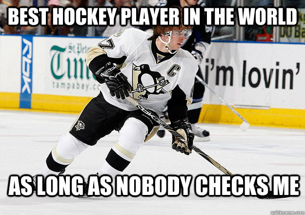 Best hockey player in the world As long as nobody checks me  