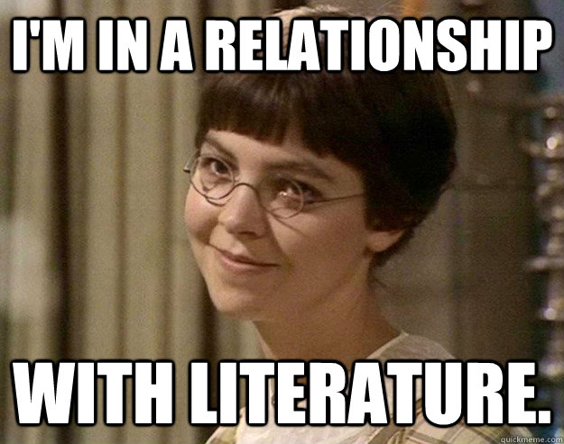 I'm in a relationship with literature.  