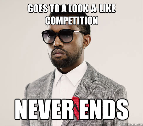 Goes to a look-a-like competition Never ends  Romantic Kanye