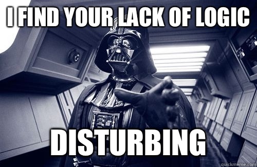 I find your lack of logic Disturbing  Darth Vader Choke