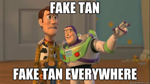 Fake Tan Fake tan everywhere  Everywhere