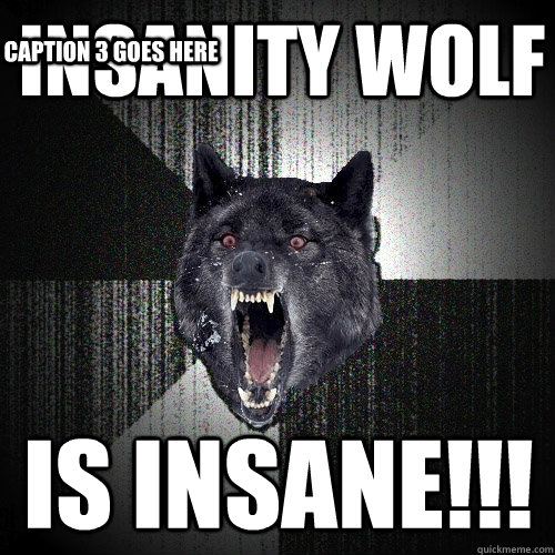 INSANITY WOLF IS INSANE!!! Caption 3 goes here  Insanity Wolf