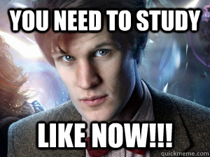 you need to study like now!!! - you need to study like now!!!  Doctor Who