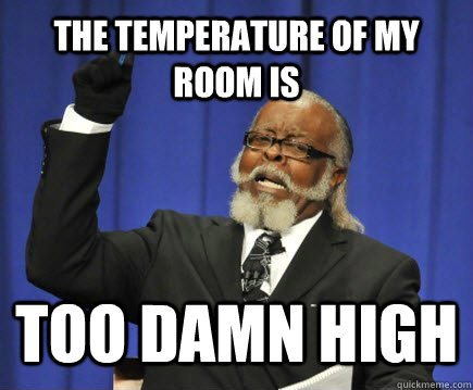 The temperature of my room is TOO DAMN HIGH  Too Damn High