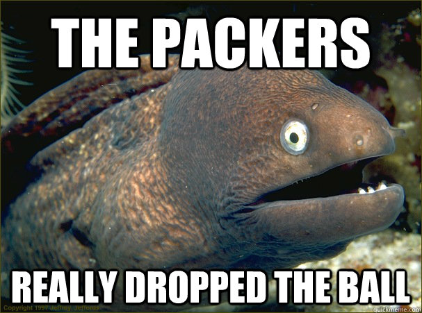 The Packers Really dropped the ball  Bad Joke Eel