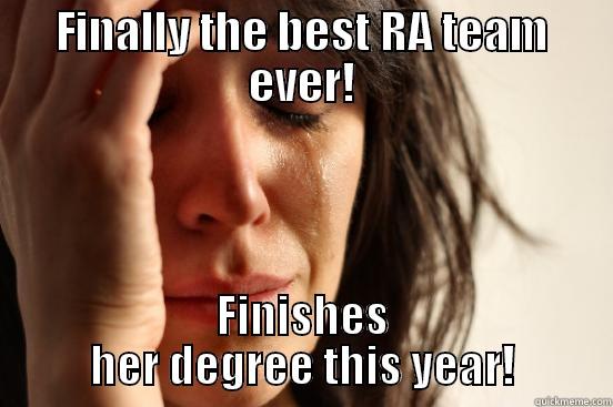 FINALLY THE BEST RA TEAM EVER! FINISHES HER DEGREE THIS YEAR! First World Problems