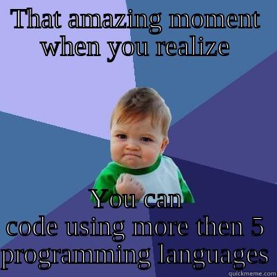 That moment - THAT AMAZING MOMENT WHEN YOU REALIZE YOU CAN CODE USING MORE THEN 5 PROGRAMMING LANGUAGES Success Kid