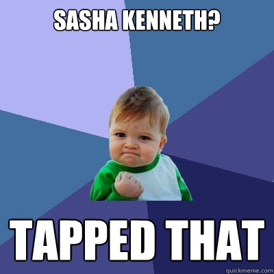 sasha kenneth? tapped that  Success Kid