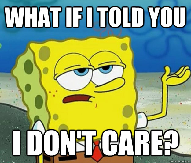 What if I told you I don't care? - What if I told you I don't care?  Tough Spongebob