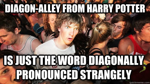 Diagon-Alley from harry potter Is just the word Diagonally pronounced strangely - Diagon-Alley from harry potter Is just the word Diagonally pronounced strangely  Sudden Clarity Clarence