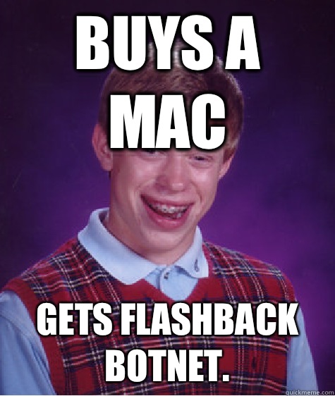 Buys a Mac Gets Flashback botnet. - Buys a Mac Gets Flashback botnet.  Bad Luck Brian