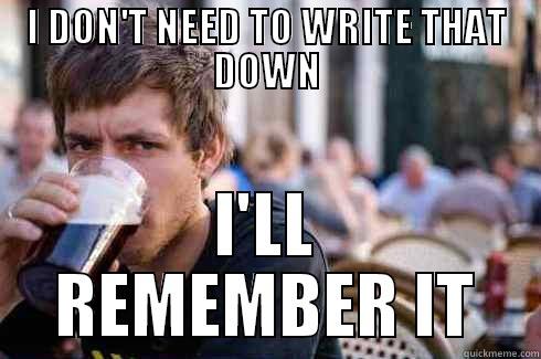I DON'T NEED TO WRITE THAT DOWN I'LL REMEMBER IT Lazy College Senior