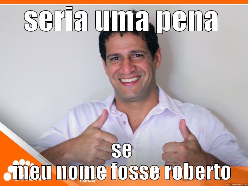SERIA UMA PENA SE MEU NOME FOSSE ROBERTO Misc