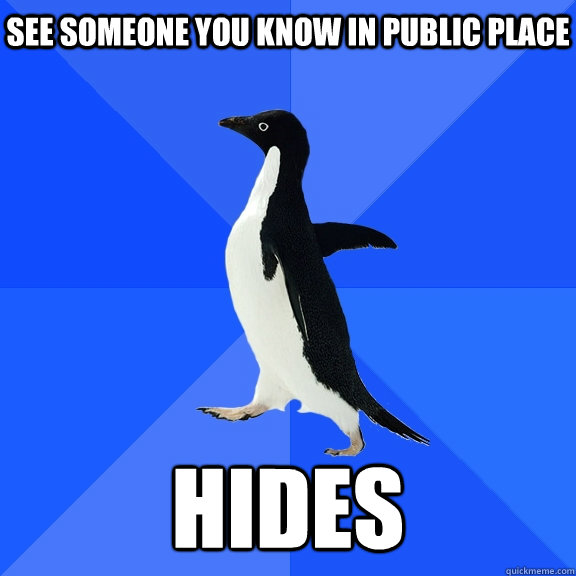 See someone you know in public place Hides    Socially Awkward Penguin