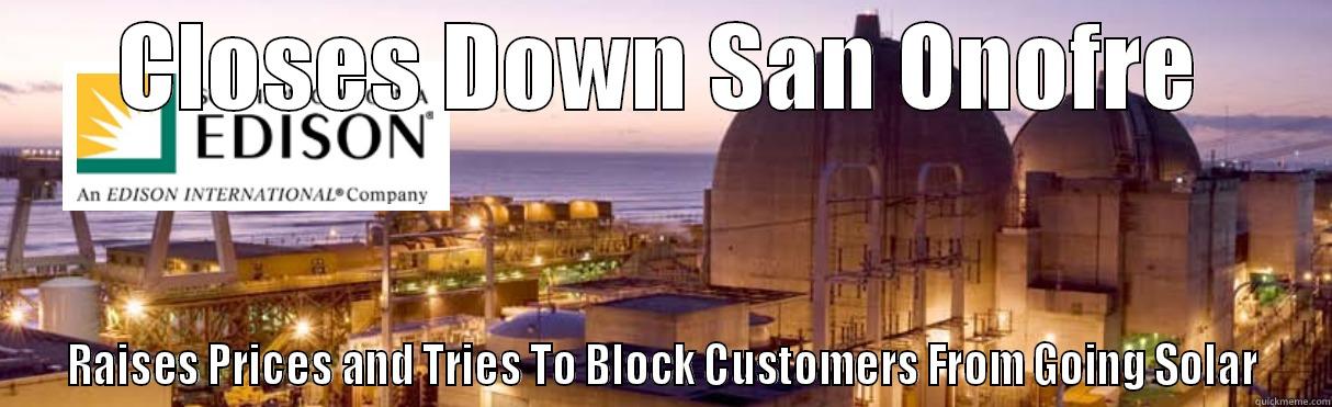 CLOSES DOWN SAN ONOFRE RAISES PRICES AND TRIES TO BLOCK CUSTOMERS FROM GOING SOLAR Misc