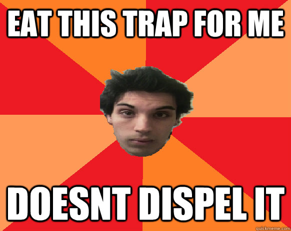 EAT THIS TRAP FOR ME doesnt dispel it  Idiot WoW player