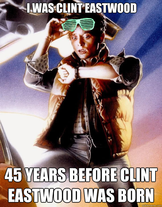 I was Clint Eastwood 45 years before Clint eastwood was born - I was Clint Eastwood 45 years before Clint eastwood was born  Hipster Marty