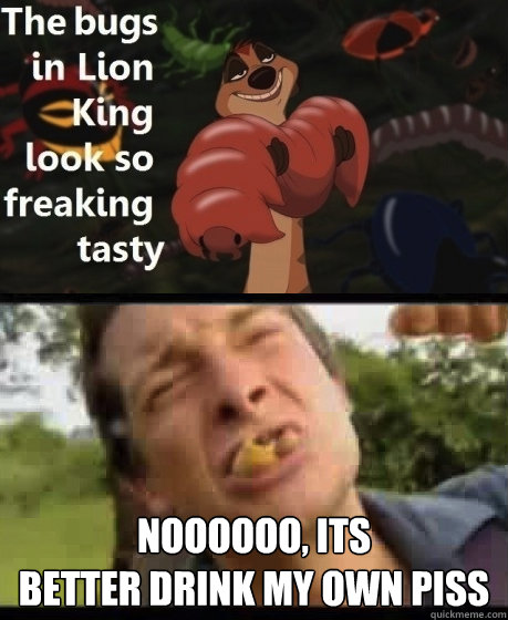  noooooo, its
better drink my own piss  beargrylls