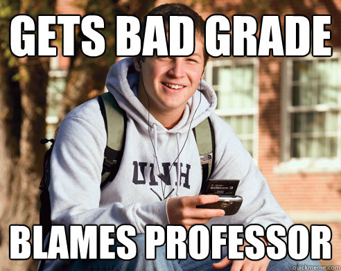 gets bad grade Blames professor  College Freshman