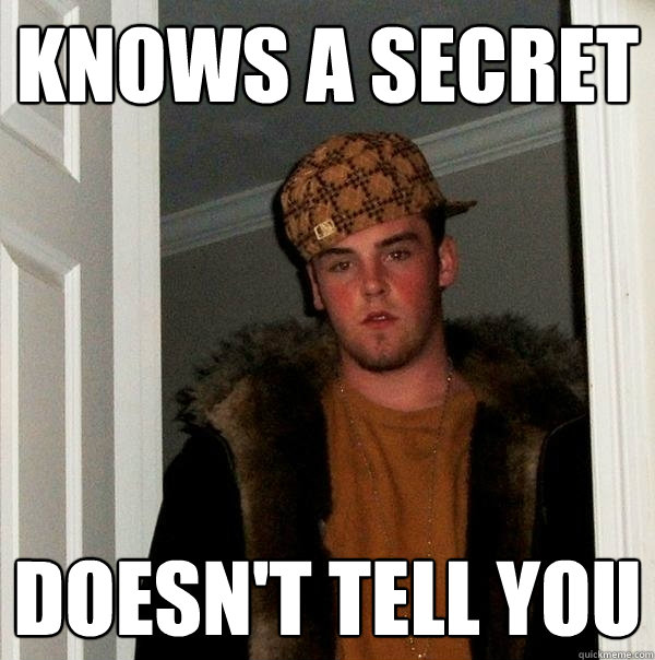 Knows a secret doesn't tell you  Scumbag Steve
