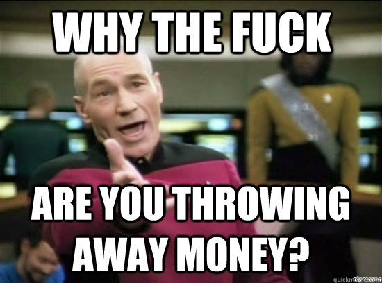 Why the fuck Are you throwing away Money?  Annoyed Picard HD