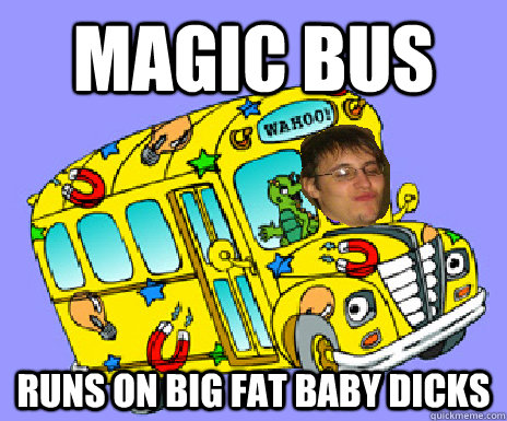 magic bus runs on big fat baby dicks - magic bus runs on big fat baby dicks  diabetes brennan
