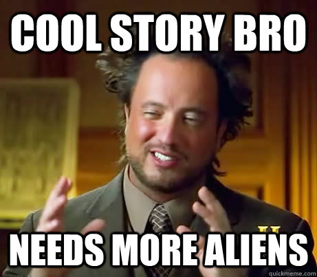 Cool story bro needs more aliens - Cool story bro needs more aliens  Ancient Aliens Earthquake