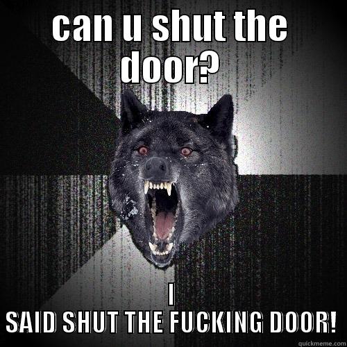 CAN U SHUT THE DOOR? I SAID SHUT THE FUCKING DOOR! Insanity Wolf