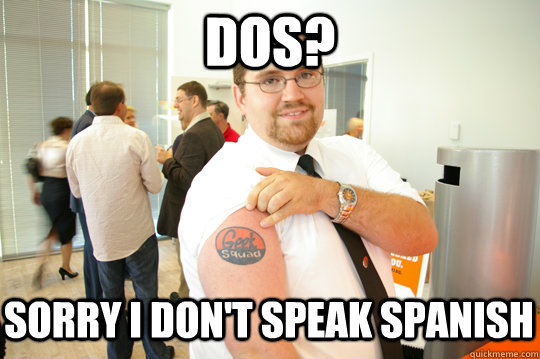 DOS? sorry I don't speak Spanish  GeekSquad Gus