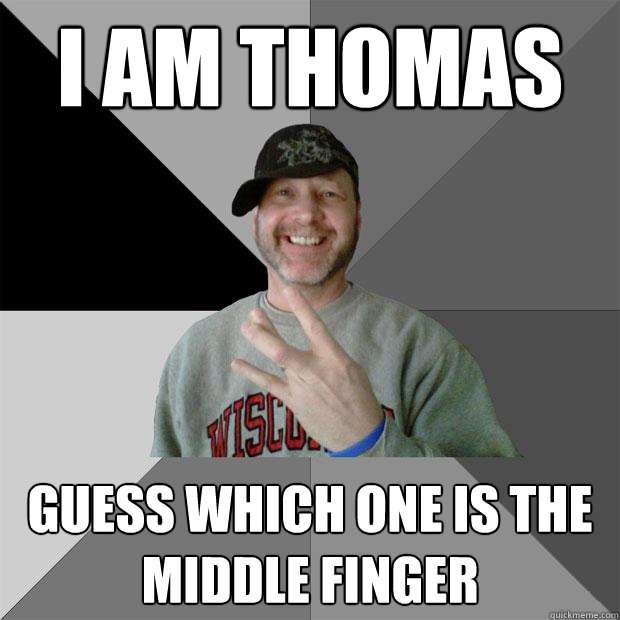 I am thomas Guess which one is the middle finger  Hood Dad