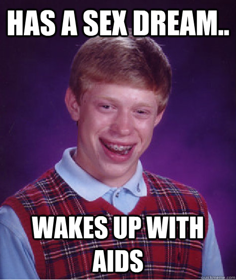 has a sex dream.. Wakes up with Aids  Bad Luck Brian