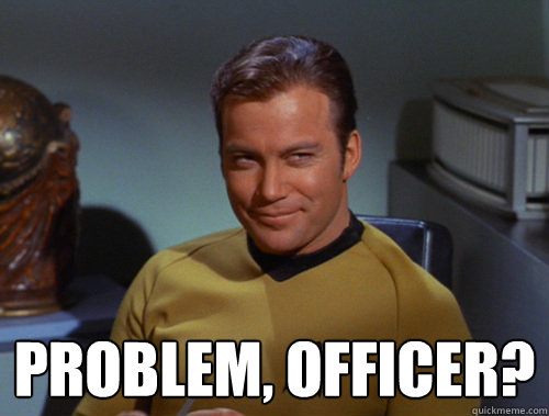  Problem, officer?  Smug Kirk