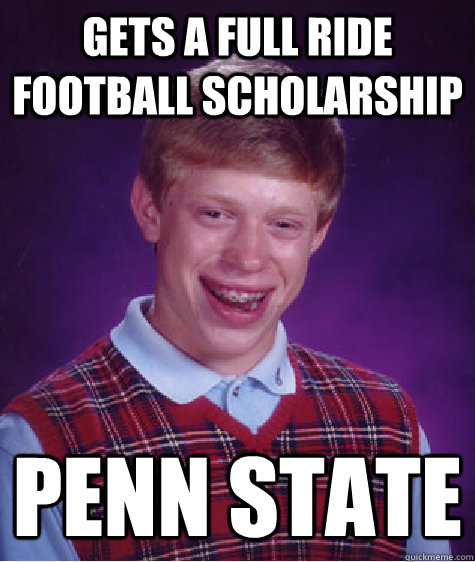 Gets a full ride football scholarship penn state  Bad Luck Brian