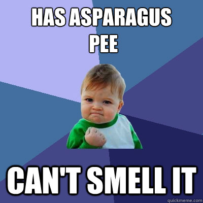 Has asparagus
 pee can't smell it - Has asparagus
 pee can't smell it  Success Kid