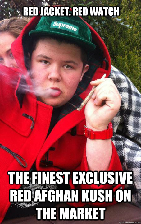 Red jacket, red watch The finest exclusive red afghan kush on the market  
