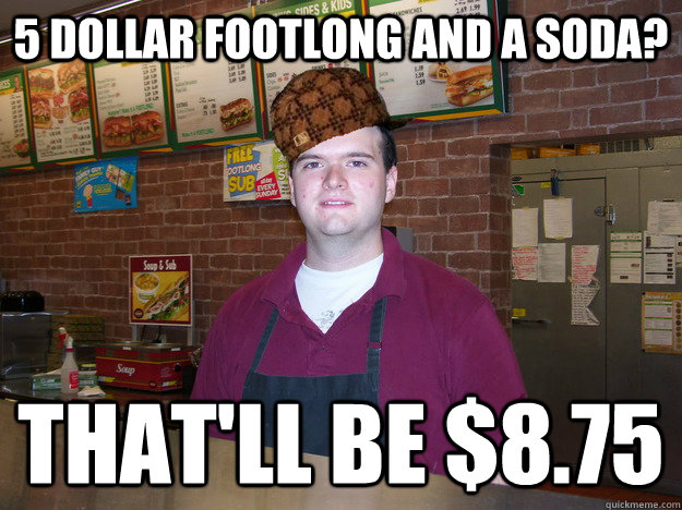 5 dollar footlong and a soda? That'll be $8.75 - 5 dollar footlong and a soda? That'll be $8.75  Misc