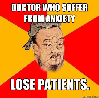 Doctor who suffer from anxiety lose patients.  