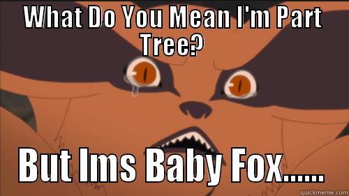 WHAT DO YOU MEAN I'M PART TREE? BUT IMS BABY FOX...... Misc