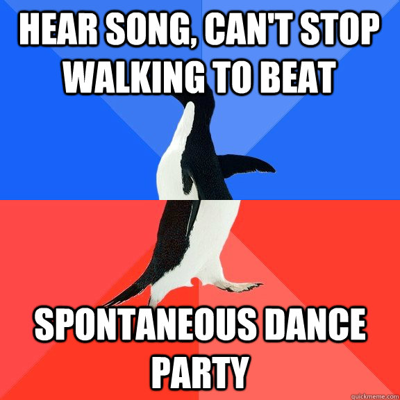 Hear song, can't stop walking to beat spontaneous dance party  Socially Awkward Awesome Penguin