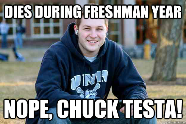 Dies During freshman year Nope, Chuck testa!  Successful College Senior