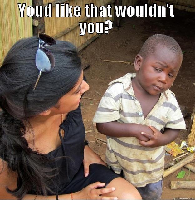 YOU'D LIKE THAT WOULDN'T YOU?  Skeptical Third World Kid