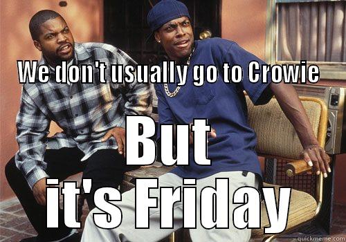                                                                                                                                        WE DON'T USUALLY GO TO CROWIE  BUT IT'S FRIDAY Misc