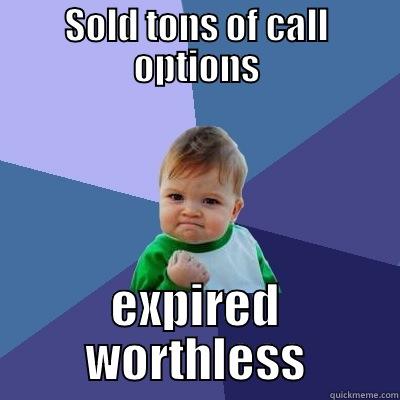 SOLD TONS OF CALL OPTIONS EXPIRED WORTHLESS Success Kid