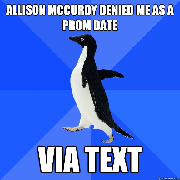 Allison McCurdy Denied me as a prom date  via text  Socially Awkward Penguin