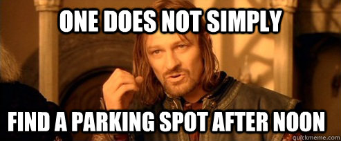 One does not simply Find a parking spot after noon  One Does Not Simply