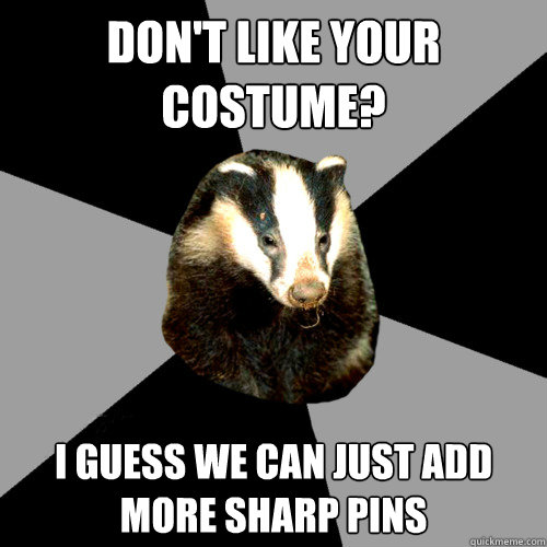 don't like your costume? i guess we can just add more sharp pins   Backstage Badger