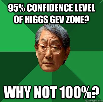 95% confidence level of Higgs GeV zone? Why not 100%? - 95% confidence level of Higgs GeV zone? Why not 100%?  High Expectations Asian Father